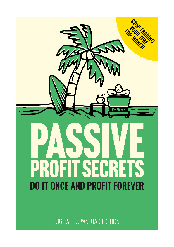 Passive Profit Secrets - Do it once and Profit Forever