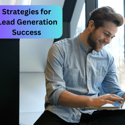 Proven Strategies for Maximum Lead Generation Success 