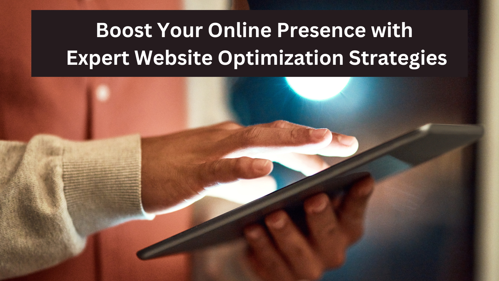 Boost Your Online Presence with Expert Website Optimization Strategies