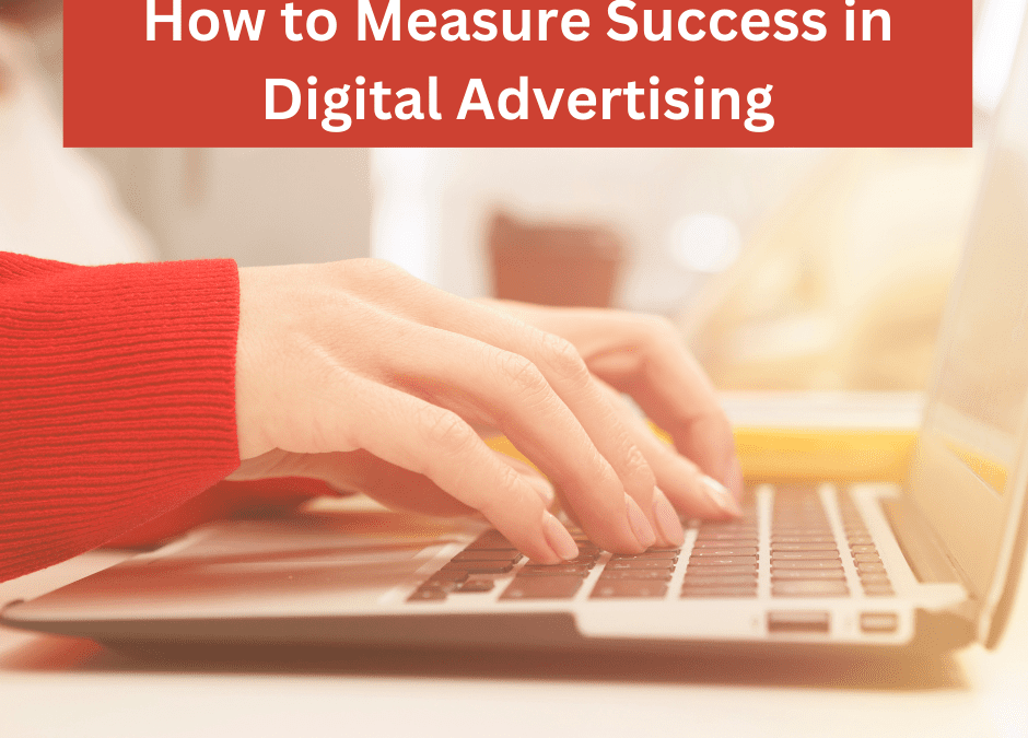 Unlocking the Secrets: How to Measure Success in Digital Advertising