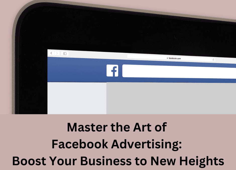 Master the Art of Facebook Advertising: Boost Your Business to New Heights
