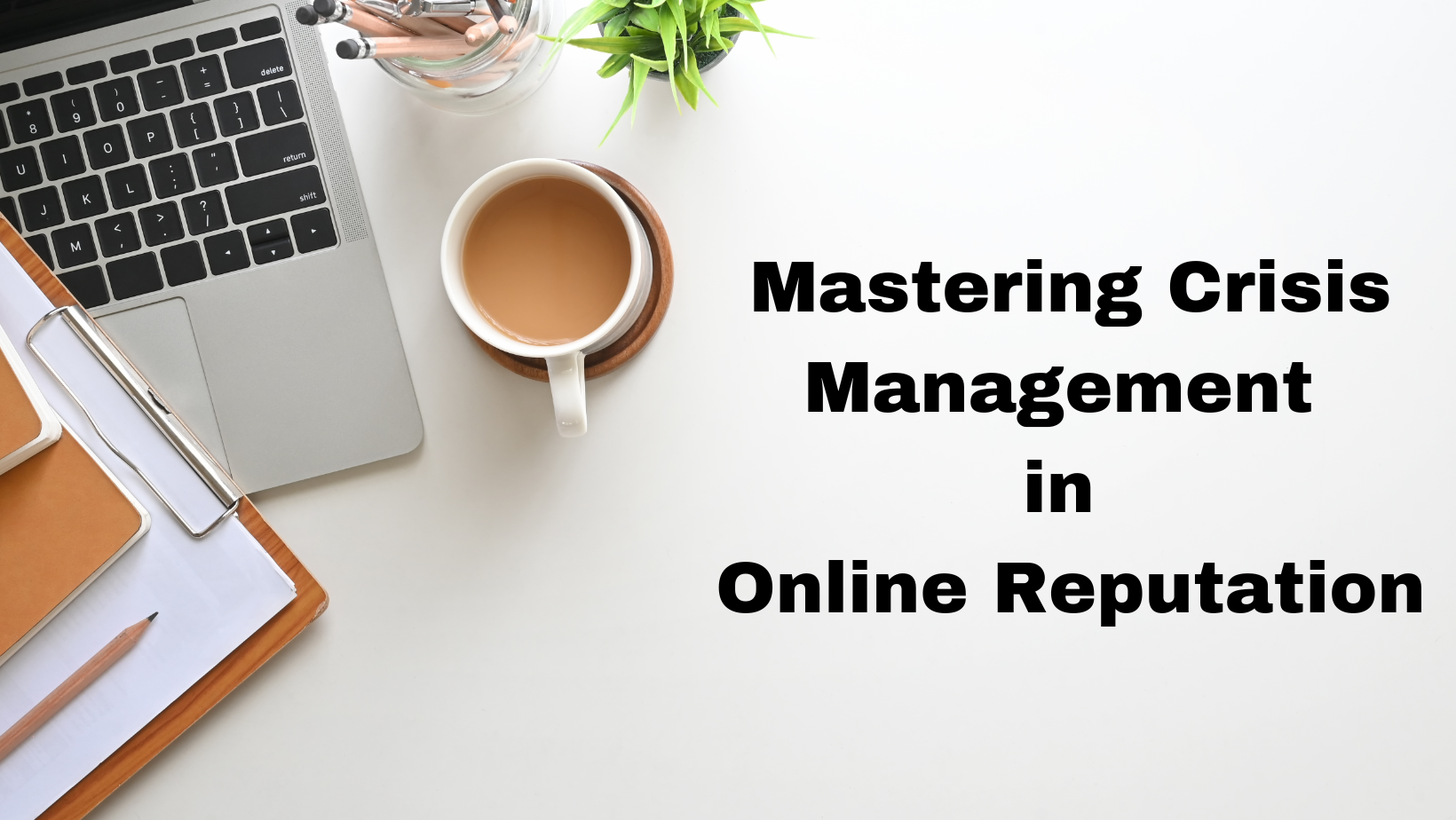 Rebuilding Trust: Mastering Crisis Management in Online Reputation