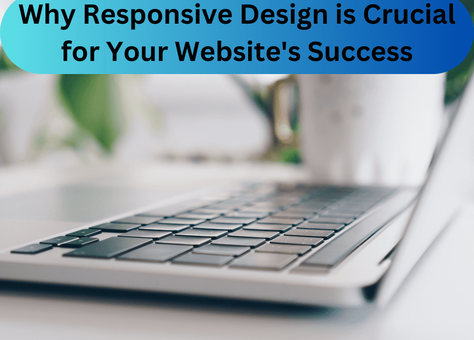 Why Responsive Design is Crucial for Your Website’s Success