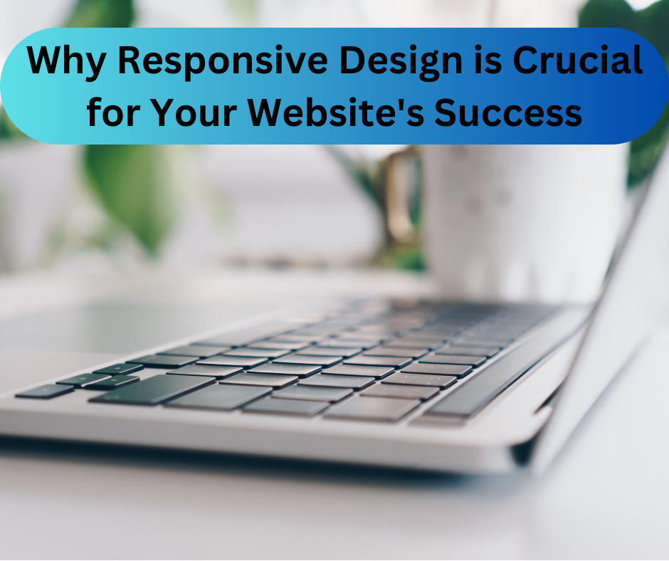 Why Responsive Design is Crucial for Your Website's Success