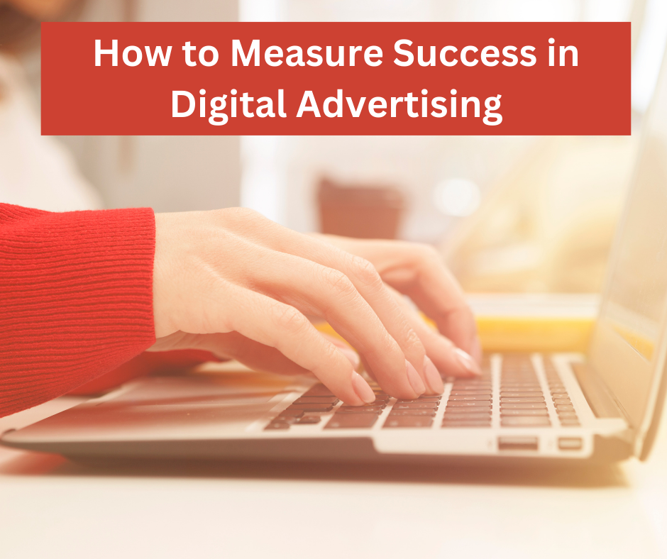 Unlocking the Secrets: How to Measure Success in Digital Advertising