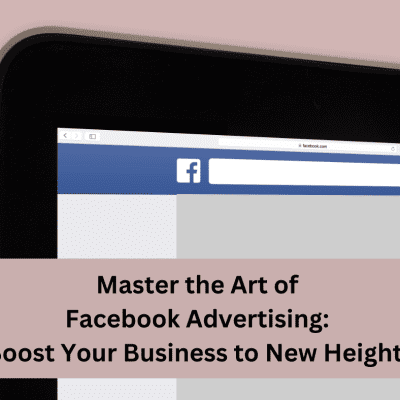 Master the Art of Facebook Advertising: Boost Your Business to New Heights