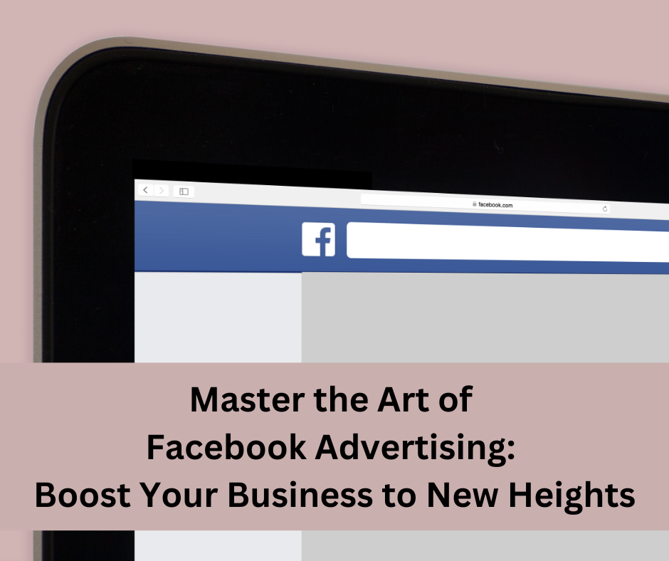 Master the Art of Facebook Advertising: Boost Your Business to New Heights