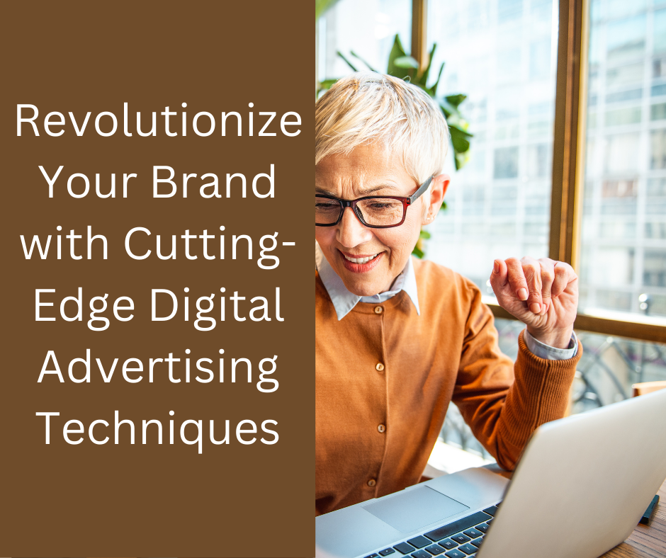 Revolutionize Your Brand with Cutting-Edge Digital Advertising Techniques