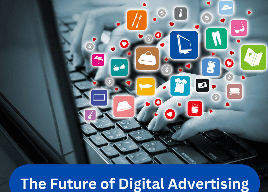 The Future of Digital Advertising: Predictions & Strategies Unveiled